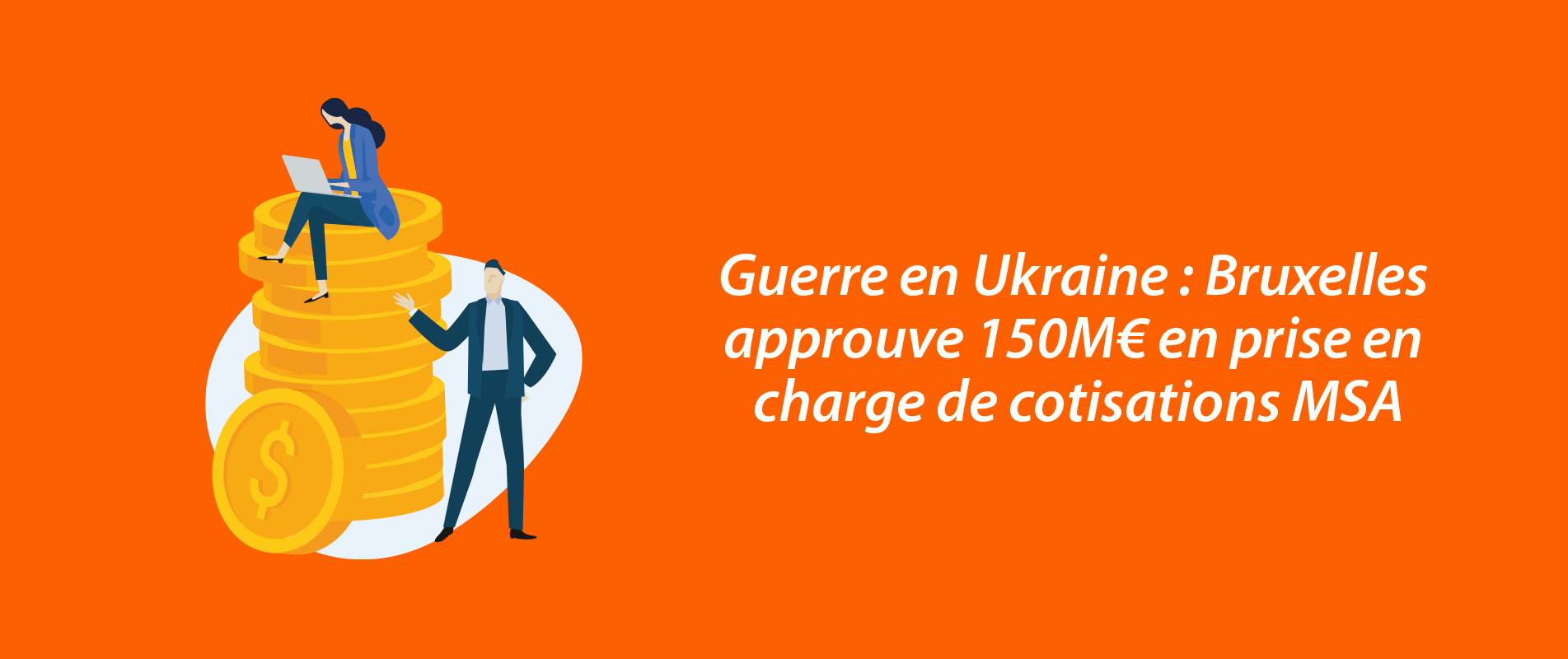 Guerre en Ukraine : Bruxelles approuve 150M€ en prise en charge de cotisations MSA
