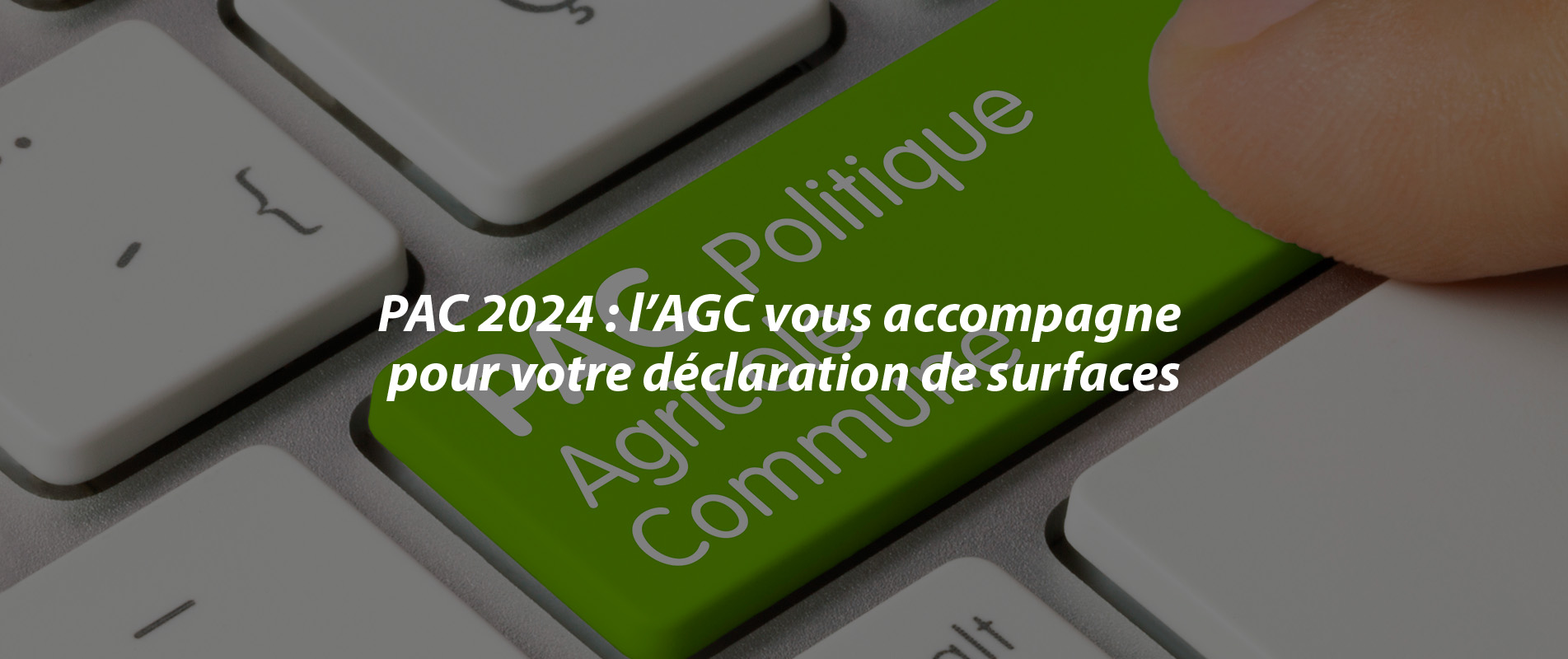 PAC 2024 : L’AGC vous accompagne pour votre déclaration de surfaces
